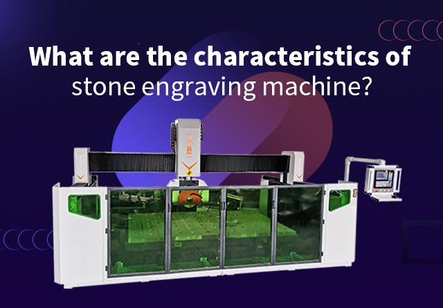 What are the characteristics of stone engraving machine?